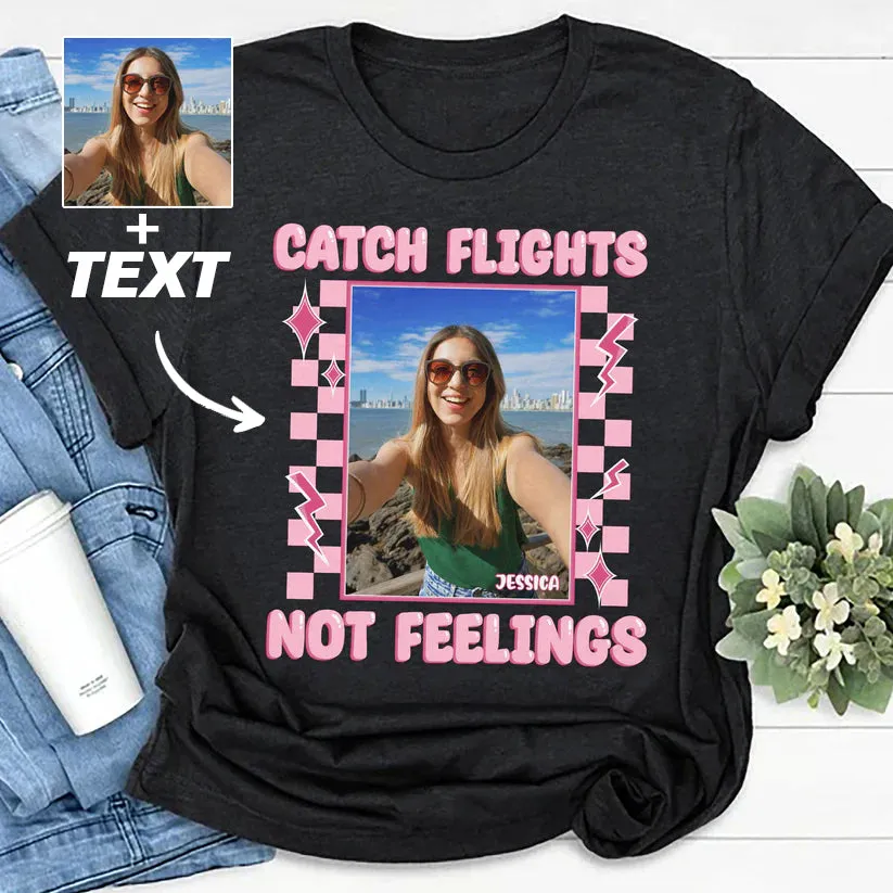 Catch Flights Not Feelings - Personalized Your Photo Shirt Custom Photo&Text Women's T-shirt